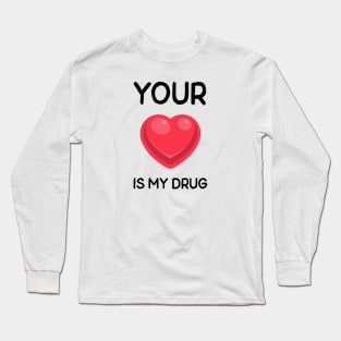 Your Love Is My Drug Long Sleeve T-Shirt